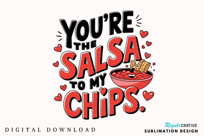 You’re the salsa to my chips Sublimation Design Sublimation Regulrcrative 