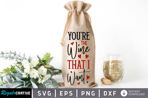 Youre the wine that i want Svg Design SVG Regulrcrative 