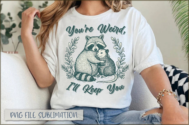 You're Weird I'll Keep You Sublimation Sublimation Shetara Begum 