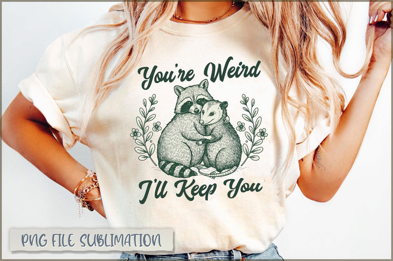 You're Weird I'll Keep You Sublimation Sublimation Shetara Begum 
