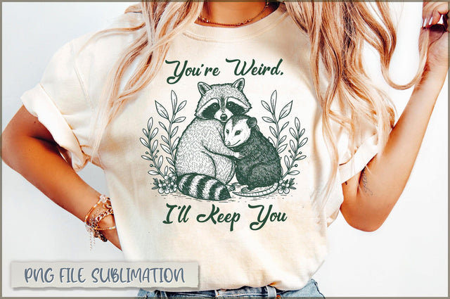 You're Weird I'll Keep You Sublimation Sublimation Shetara Begum 