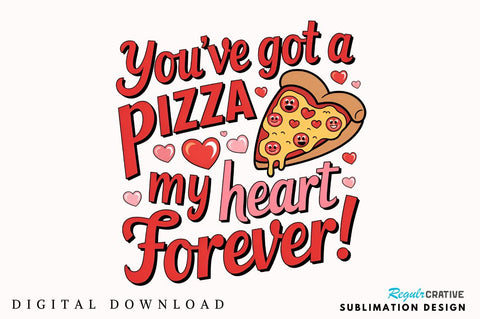 You’ve got a pizza my heart forever Sublimation PNG Design Sublimation Regulrcrative 
