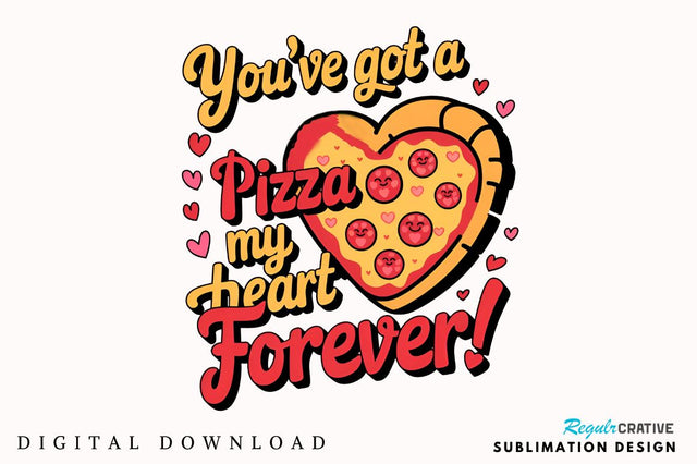 You’ve got a pizza my heart forever Sublimation T-Shirt Design Sublimation Regulrcrative 