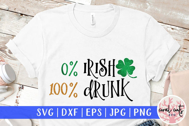 0% irish 100% drunk - St Patricks Day SVG EPS DXF PNG SVG CoralCutsSVG 
