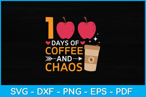 100 Days Of Coffee & Chaos 100th Day School Teacher Svg Design SVG artprintfile 