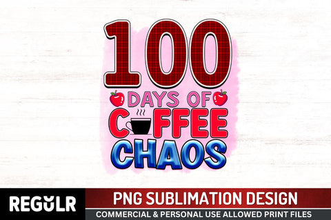 100 DAYS OF COFFEE CHAOS Sublimation PNG, 100 Days Of School Sublimation Design Sublimation Regulrcrative 