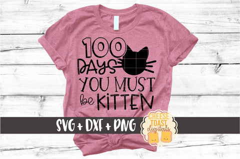 100 Days You Must Be Kitten - 100th Day of School SVG PNG DXF Cut Files SVG Cheese Toast Digitals 