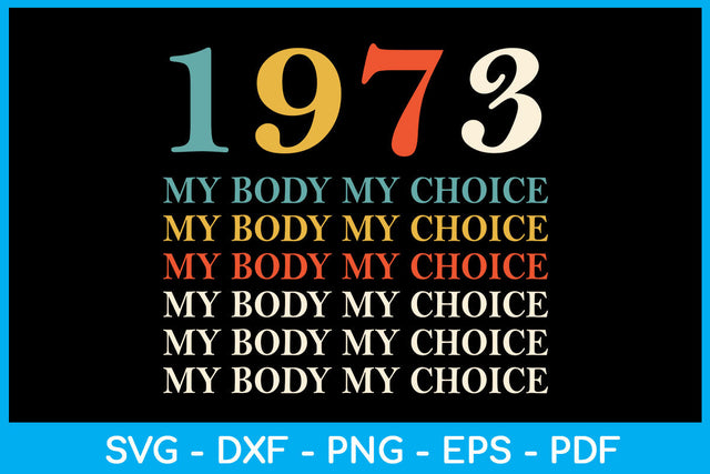 1973 My Body My Choice Trending SVG PNG PDF Cut File SVG Creativedesigntee 