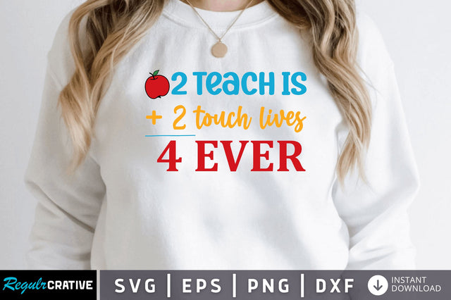 2 teach is + 2 touch lives 4 ever SVG SVG Regulrcrative 