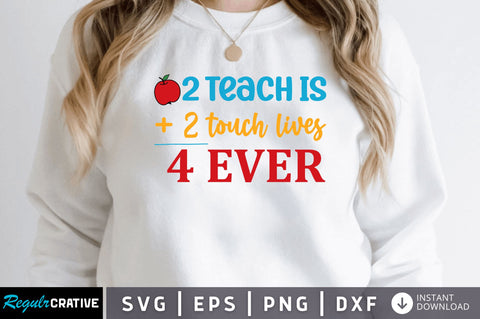 2 teach is + 2 touch lives 4 ever SVG SVG Regulrcrative 