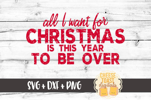 2020 Christmas SVG | All I Want For Christmas Is This Year To Be Over SVG Cheese Toast Digitals 