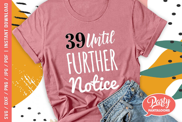 39 UNTIL FURTHER NOTICE | funny birthday SVG SVG Partypantaloons 