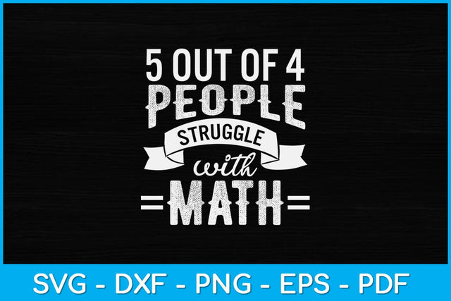 5 Out Of 4 People Struggle With Math Funny Math Teacher Svg Design File SVG artprintfile 