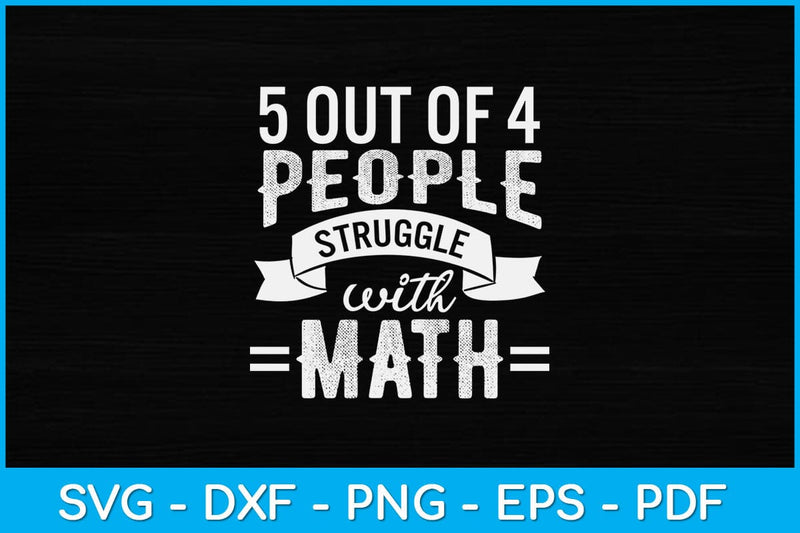 5 Out Of 4 People Struggle With Math Funny Math Teacher Svg Design File SVG artprintfile 
