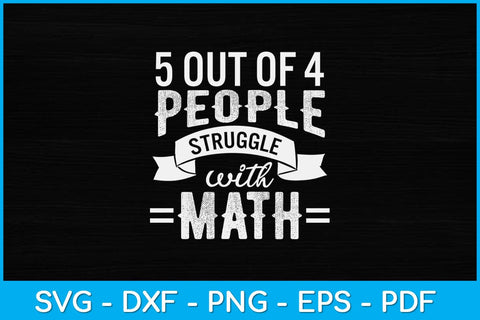 5 Out Of 4 People Struggle With Math Funny Math Teacher Svg Design File SVG artprintfile 