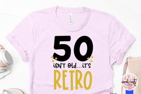 50 isn’t old it’s retro - Birthday SVG EPS DXF PNG Cutting File SVG CoralCutsSVG 