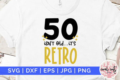 50 isn’t old it’s retro - Birthday SVG EPS DXF PNG Cutting File SVG CoralCutsSVG 