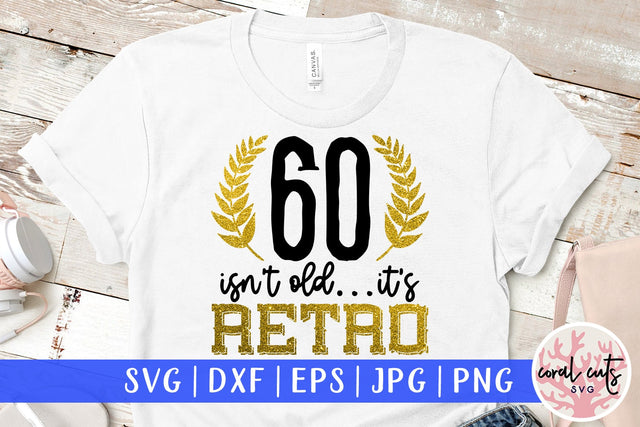 60 isnt old its retro - Birthday SVG EPS DXF PNG Cutting File SVG CoralCutsSVG 