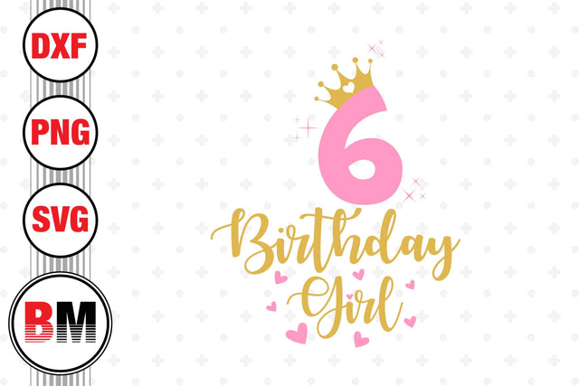 6th Birthday Girl SVG, PNG, DXF Files SVG BMDesign 