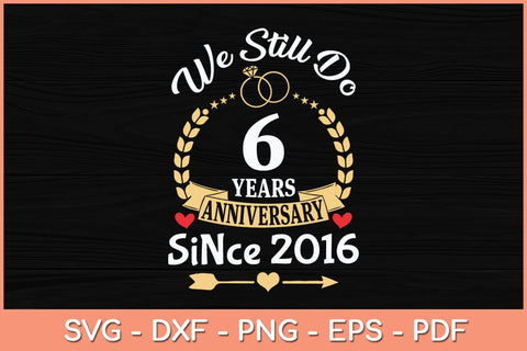 6th Wedding Anniversary We Still Do 6 Year Since 2016 Svg Cutting File SVG artprintfile 