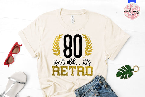 80 isnt old its retro - Birthday SVG EPS DXF PNG Cutting File SVG CoralCutsSVG 