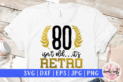 80 isnt old its retro - Birthday SVG EPS DXF PNG Cutting File SVG CoralCutsSVG 