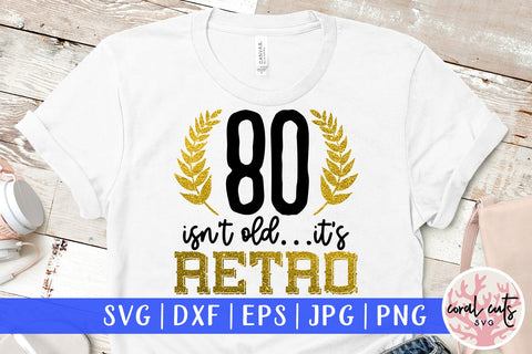 80 isnt old its retro - Birthday SVG EPS DXF PNG Cutting File SVG CoralCutsSVG 
