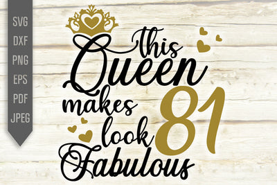81st Birthday Svg. This Queen Makes 81 Look Fabulous Svg. Birthday ...