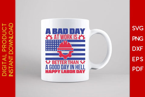 A Bad Day At Work Is Better Than A Good Day In Hell Happy Labor Day SVG PNG PDF Cut File SVG Creativedesigntee 