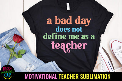 A Bad Day Does Not Define I Motivational Teacher Sublimation Sublimation Happy Printables Club 