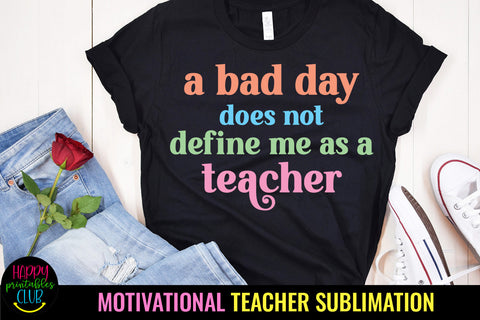 A Bad Day Does Not Define I Motivational Teacher Sublimation Sublimation Happy Printables Club 