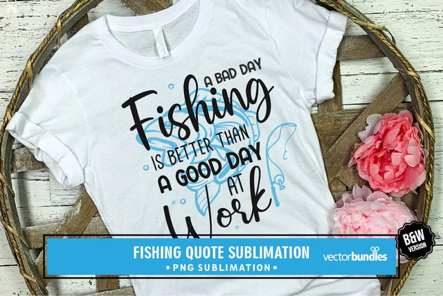 A bad day fishing is better than a good day at work sublimation Sublimation vectorbundles 