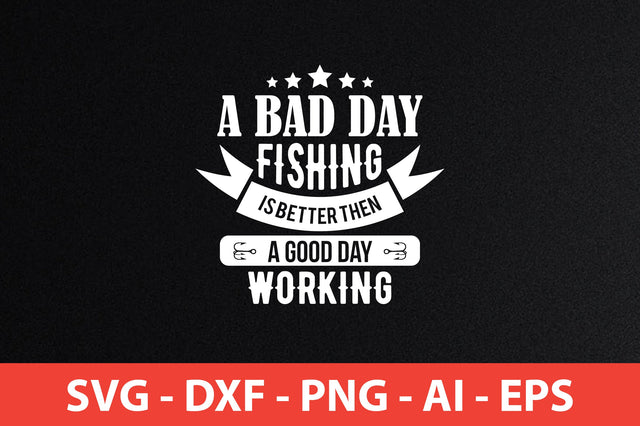 a bad day fishing is better then a good day working t-shirt design SVG shah alam 