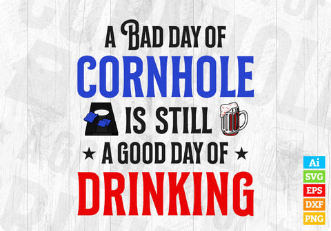 A Bad Day Of Cornhole Is Still A Good Day Of Drinking Editable Vector T shirt Design in Ai Png Svg Files. SVG DesignDestine 