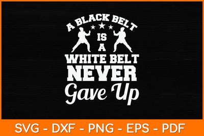 A Black Belt Is A White Belt Never Gave Up Svg Design SVG artprintfile 