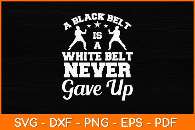 A Black Belt Is A White Belt Never Gave Up Svg Design SVG artprintfile 