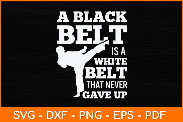 A Black Belt Is A White Belt That Never Gave Up Svg Design SVG artprintfile 