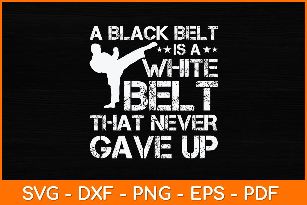 A Black Belt Is A White Belt That Never Gave Up Svg Design - So Fontsy