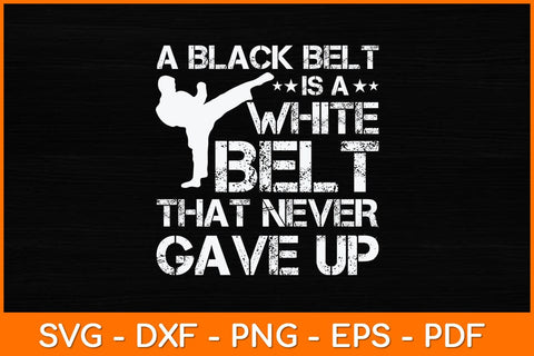 A Black Belt Is A White Belt That Never Gave Up Svg Design SVG artprintfile 