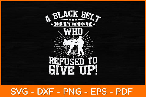 A Black Belt Is A White Belt Who Refused To Give Up! Svg Design SVG artprintfile 