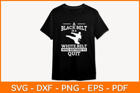 A Black Belt Is A White Belt Who Refused To Quit Svg Design SVG artprintfile 