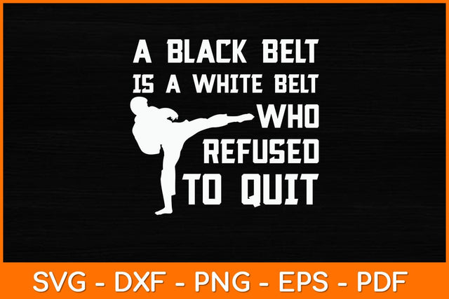 A Black Belt Is A White Belt Who Refused To Quit Svg Design SVG artprintfile 