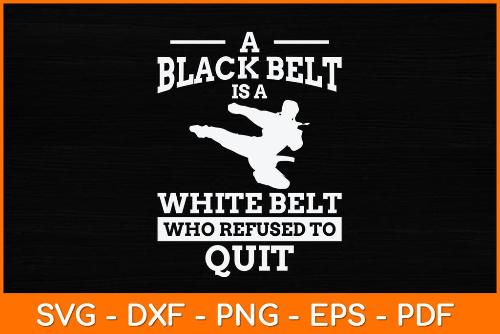 A Black Belt Is A White Belt Who Refused To Quit Svg Design - So Fontsy