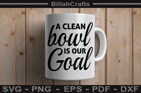 A Clean Bowl Is Our Goal SVG File SVG BillahCrafts 