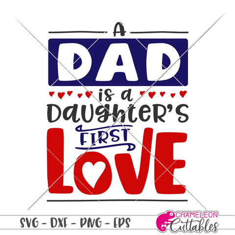 A Dad is a Daughter's first Love - Father's Day Design - Father - Dad - SVG SVG Chameleon Cuttables 