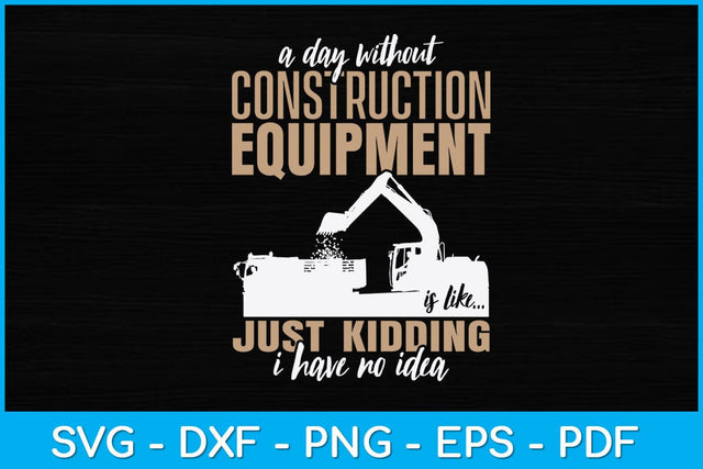 A Day Construction Equipment Funny Heavy Equipment Operator Svg SVG artprintfile 