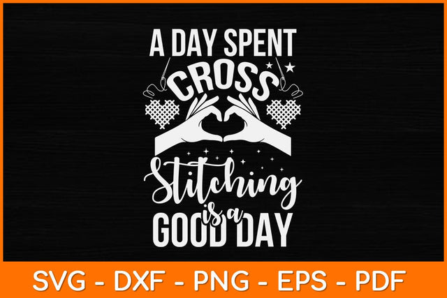 A Day Spent Cross Stitching Is A Good Day Cross Stitcher Svg Design SVG artprintfile 