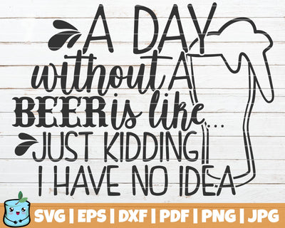 A Day Without A Beer Is Like Just Kidding I Have No Idea SVG MintyMarshmallows 