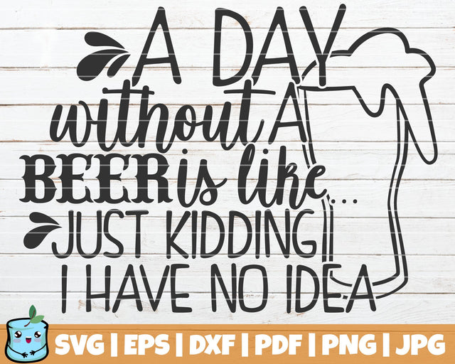 A Day Without A Beer Is Like Just Kidding I Have No Idea SVG MintyMarshmallows 