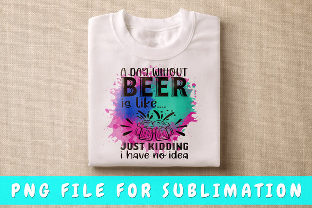 A Day Without A Beer Is Like PNG, Beer Design For Sublimation Sublimation HappyDesignStudio 